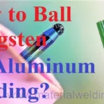 How-to-Ball-Tungsten-for-Aluminum-Welding