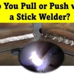 Do You Pull or Push with a Stick Welder