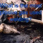 What is the most explosive gas used in welding?